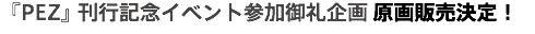 『PEZ』刊行記念イベント参加御礼企画 原画販売決定！